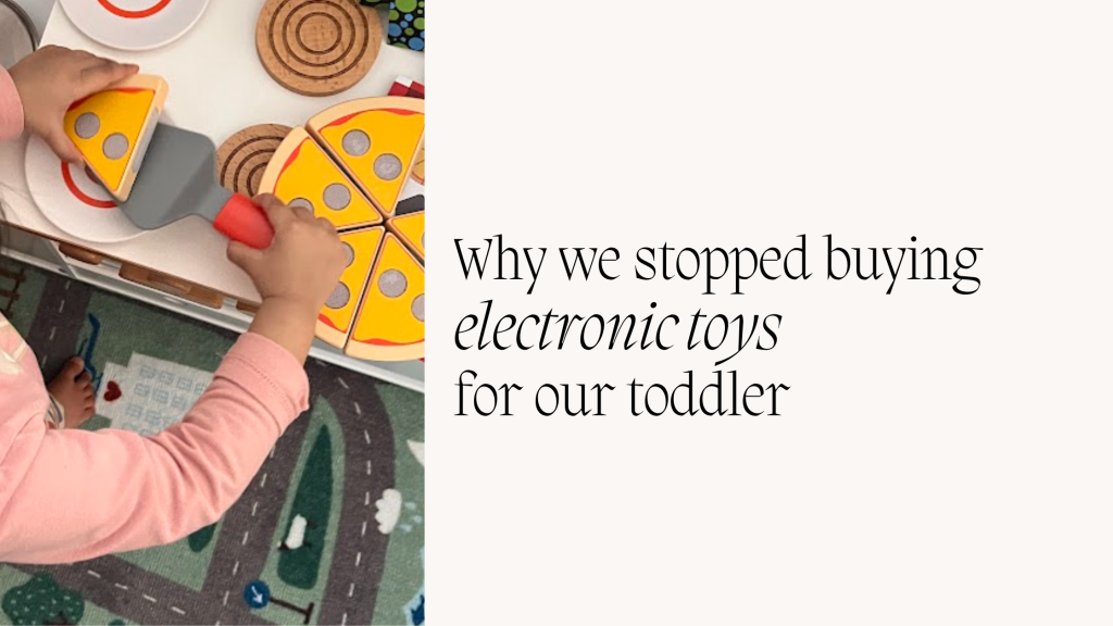 Why We Stopped Buying Electronic Toys for Our Toddler